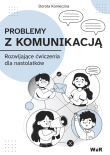 Problemy z komunikacją. Rozwijające ćwiczenia dla nastolatków. Autor: Konieczna Dorota. Dadada.pl Okładka książki Problemy z komunikacją. Rozwijające ćwiczenia dla nastolatków