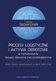Okładka książki Procesy logistyczne i aktywa obrotowe w kształtowaniu sytuacji ekonomicznej przedsiębiorstw. Wybór tekstów opublikowanych w latach 2000-2024