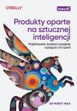 Produkty oparte na sztucznej inteligencji. Projektowanie, budowa i rozwijanie rozwiązań z AI i GenAI. Autor: Marily Nika. Dadada.pl Okładka książki Produkty oparte na sztucznej inteligencji. Projektowanie, budowa i rozwijanie rozwiązań z AI i GenAI