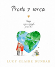 Prosto z serca. Księga najcenniejszych prezentów. Autor: Lucy Claire Dunbar. Dadada.pl Okładka książki Prosto z serca. Księga najcenniejszych prezentów