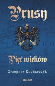 Prusy. Pięć wieków. Autor: Kucharczyk Grzegorz. Dadada.pl Okładka książki Prusy. Pięć wieków