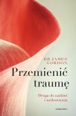 Przemienić traumę. Droga do nadziei i uzdrowienia. Autor: James S. Gordon. Dadada.pl Okładka książki Przemienić traumę. Droga do nadziei i uzdrowienia