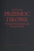 Przemoc i słowa. W kręgu filozofii politycznej Hannah Arendt wyd. 2. Autor: Piotr Nowak. Dadada.pl Okładka książki Przemoc i słowa. W kręgu filozofii politycznej Hannah Arendt wyd. 2