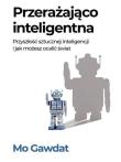 Okładka książki Przerażająco inteligentna. Przyszłość sztucznej inteligencji i jak możesz ocalić świat