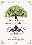 Okładka książki Przerwij krąg pokoleniowych traum. Jak odkryć i uzdrowić źródło dziedziczonych lęków