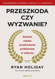 Przeszkoda czy wyzwanie? Stoicka sztuka przekuwania problemów w sukcesy. Autor: Ryan Holiday. Dadada.pl Okładka książki Przeszkoda czy wyzwanie? Stoicka sztuka przekuwania problemów w sukcesy