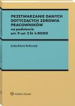 Przetwarzanie danych dotyczących zdrowia pracowników na podstawie art. 9 ust. 2 lit. h RODO. Autor: Sobczyk Arkadiusz. Dadada.pl Okładka książki Przetwarzanie danych dotyczących zdrowia pracowników na podstawie art. 9 ust. 2 lit. h RODO