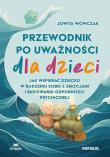 Okładka książki Przewodnik po uważności dla dzieci. Jak wspierać dziecko w radzeniu sobie z emocjami, stresem i myślami