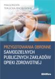 Przygotowania obronne samodzielnych publicznych zakładów opieki zdrowotnej. Autor: Terlecka-Maciejewska Małgorzata. Dadada.pl Okładka książki Przygotowania obronne samodzielnych publicznych zakładów opieki zdrowotnej