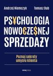 Psychologia nowoczesnej sprzedaży. Poznaj sekrety umysłu klienta. Autor: Andrzej Niemczyk, Dub Tomasz. Dadada.pl Okładka książki Psychologia nowoczesnej sprzedaży. Poznaj sekrety umysłu klienta