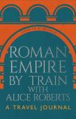 Okładka książki Roman Empire by Train with Alice Roberts