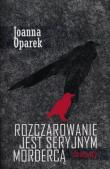 Rozczarowanie jest seryjnym mordercą. Autor: Joanna Oparek. Dadada.pl Okładka książki Rozczarowanie jest seryjnym mordercą