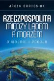 Rzeczpospolita między lądem a morzem. Autor: Jacek Bartosiak. Dadada.pl Okładka książki Rzeczpospolita między lądem a morzem