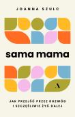 Sama mama. Jak przejść przez rozwód i szczęśliwie żyć dalej. Autor: Joanna Szulc. Dadada.pl Okładka książki Sama mama. Jak przejść przez rozwód i szczęśliwie żyć dalej