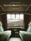 Okładka książki See the World by Train. 80 Unforgettable Railway Adventures Across the Globe wer. angielska