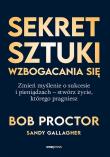 Sekret sztuki wzbogacania się. Zmień myślenie o sukcesie i pieniądzach - stwórz życie, którego pragniesz. Autor: Bob Proctor, Sandy Gallagher. Dadada.pl Okładka książki Sekret sztuki wzbogacania się. Zmień myślenie o sukcesie i pieniądzach - stwórz życie, którego pragniesz
