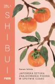 Okładka książki Shibui. Japońska sztuka znajdowania piękna w upływie czasu