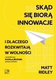Skąd się biorą innowacje i dlaczego rozkwitają w wolności. Autor: Ridley Matt. Dadada.pl Okładka książki Skąd się biorą innowacje i dlaczego rozkwitają w wolności