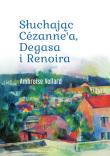 Okładka książki Słuchając Cézanne’a, Degasa i Renoira