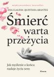 Śmierć warta przeżycia. Jak myślenie o końcu nadaje życiu sens. Autor: Arantes Ana Claudia Quintana. Dadada.pl Okładka książki Śmierć warta przeżycia. Jak myślenie o końcu nadaje życiu sens