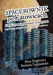 Okładka książki Spacerownik po Katowicach dzielnice zewnętrzne
