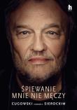 Śpiewanie mnie nie męczy. Autor: Cugowski Krzysztof, Sierocki Marek. Dadada.pl Okładka książki Śpiewanie mnie nie męczy