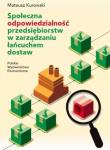 Społeczna odpowiedzialność przedsiębiorstw w zarządzaniu łańcuchem dostaw. Autor: Kurowski Mateusz. Dadada.pl Okładka książki Społeczna odpowiedzialność przedsiębiorstw w zarządzaniu łańcuchem dostaw