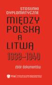 Stosunki dyplomatyczne między Polską a Litwą 1938-1940 Zbiór dokumentów. Autor: Kasparavičius Algimantas, Libera Paweł. Dadada.pl Okładka książki Stosunki dyplomatyczne między Polską a Litwą 1938-1940 Zbiór dokumentów