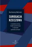 Surogacja rzeczowa w kontekście ochrony majątku powierniczego w wybranych systemach prawnych. Autor: Bartłomiej Woźniak. Dadada.pl Okładka książki Surogacja rzeczowa w kontekście ochrony majątku powierniczego w wybranych systemach prawnych
