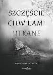 Szczęście chwilami utkane. Autor: Katarzyna Przybysz. Dadada.pl Okładka książki Szczęście chwilami utkane
