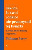 Szkoda, że twoi rodzice nie przeczytali tej książki. Autor: Perry Philippa. Dadada.pl Okładka książki Szkoda, że twoi rodzice nie przeczytali tej książki