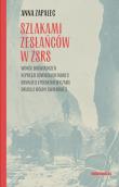 Szlakami zesłańców w ZSRS. Wokół doświadczeń represji sowieckich wobec obywateli polskich w czasie d. Autor: Zapalec Anna. Dadada.pl Okładka książki Szlakami zesłańców w ZSRS. Wokół doświadczeń represji sowieckich wobec obywateli polskich w czasie d