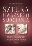 Sztuka uważnego słuchania. Zbuduj fundamenty autentycznych relacji. Autor: King Patrick. Dadada.pl Okładka książki Sztuka uważnego słuchania. Zbuduj fundamenty autentycznych relacji