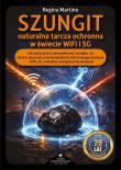 Okładka książki Szungit naturalna tarcza ochronna w świecie WiFi i 5G. Jak zabezpieczyć ciało, energię i otoczenie przed promieniowaniem elektromagnetycznym