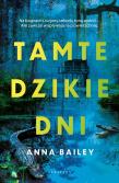 Tamte dzikie dni. Autor: Anna Bailey. Dadada.pl Okładka książki Tamte dzikie dni