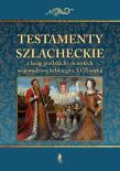 Okładka książki Testamenty szlacheckie z ksiąg grodzkich i...