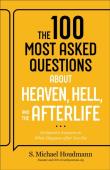 Okładka książki The 100 Most Asked Questions about Heaven, Hell, and the Afterlife: Scripture's Answers to What Happens after You Die