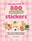 Okładka książki The Big Book of 800 Cute & Cozy Stickers: Sweet Little Stickers of Animals, Food, Labels, Stamps, and More!