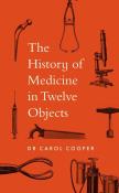 Okładka książki The History of Medicine in Twelve Objects