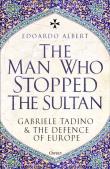 Okładka książki The Man Who Stopped the Sultan. Gabriele Tadino and the Defence of Europe
