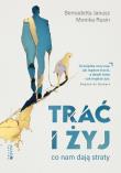 Trać i żyj. Autor: Janusz Bernadetta, Rusin Monika. Dadada.pl Okładka książki Trać i żyj