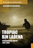 Tropiąc Bin Ladena. W afgańskiej matni 1997-2007. Autor: Aleksander Makowski. Dadada.pl Okładka książki Tropiąc Bin Ladena. W afgańskiej matni 1997-2007