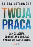 Twoja praca. Jak osiągnąć dobrostan i uniknąć wypalenia zawodowego. Autor: Alicja Kotłowska. Dadada.pl Okładka książki Twoja praca. Jak osiągnąć dobrostan i uniknąć wypalenia zawodowego