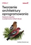 Tworzenie architektury oprogramowania. Wspieranie zespołów w podejmowaniu trafnych decyzji. Autor: Andrew Harmel-Law. Dadada.pl Okładka książki Tworzenie architektury oprogramowania. Wspieranie zespołów w podejmowaniu trafnych decyzji