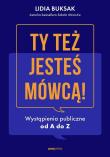 Ty też jesteś mówcą! Wystąpienia publiczne od A do Z. Autor: LIDIA BUKSAK. Dadada.pl Okładka książki Ty też jesteś mówcą! Wystąpienia publiczne od A do Z