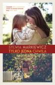 Tylko jedna chwila - uszkodzone. Autor: Markiewicz Sylwia. Dadada.pl Okładka książki Tylko jedna chwila - uszkodzone