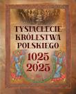 Tysiąclecie królestwa polskiego. 1025-2025. Autor: Robert Tocha. Dadada.pl Okładka książki Tysiąclecie królestwa polskiego. 1025-2025