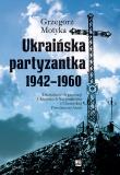 Ukraińska partyzantka 1942-1960.. Autor: Grzegorz Motyka. Dadada.pl Okładka książki Ukraińska partyzantka 1942-1960.