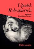 Upadek Robespierre'a. 24 godziny terroru. Autor: Colin Jones. Dadada.pl Okładka książki Upadek Robespierre'a. 24 godziny terroru