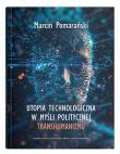 Utopia technologiczna w myśli politycznej transhumanizmu. Autor: Pomarański Marcin. Dadada.pl Okładka książki Utopia technologiczna w myśli politycznej transhumanizmu